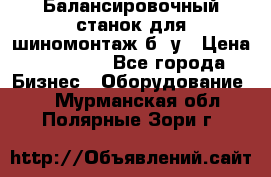 Балансировочный станок для шиномонтаж б/ у › Цена ­ 50 000 - Все города Бизнес » Оборудование   . Мурманская обл.,Полярные Зори г.